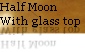 Half Moon
With glass top